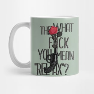 What the fuck you mean, "relax"? Mug